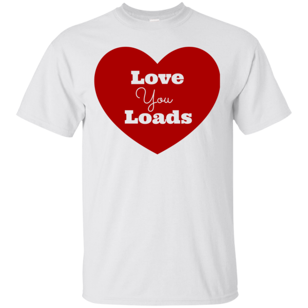 Love You Loads T-Shirt