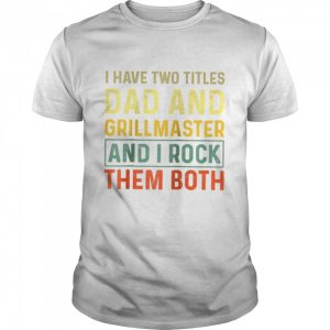 Mens BBQ Grill Vintage I Have Two Titles Dad And Grillmaster Shirt