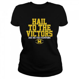 Michigan Wolverines hail to the victors 2021 big ten champions shirt