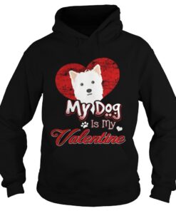 My Dog Is My valentine West Highland White Terrier Shirt 1 My Dog Is My valentine West Highland White Terrier Shirt 2