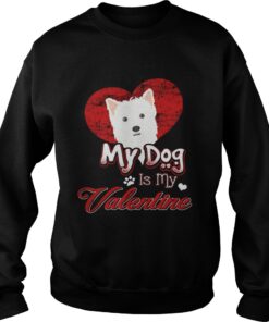 My Dog Is My valentine West Highland White Terrier Shirt 2 My Dog Is My valentine West Highland White Terrier Shirt 3