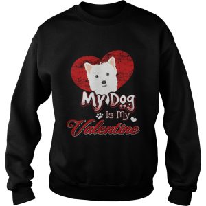 My Dog Is My valentine West Highland White Terrier Shirt 3