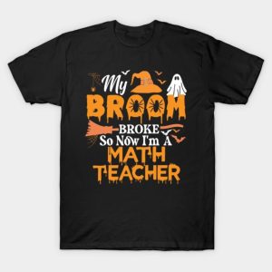 My broom broke so now I’m a math teacher 2023 Halloween T-Shirt