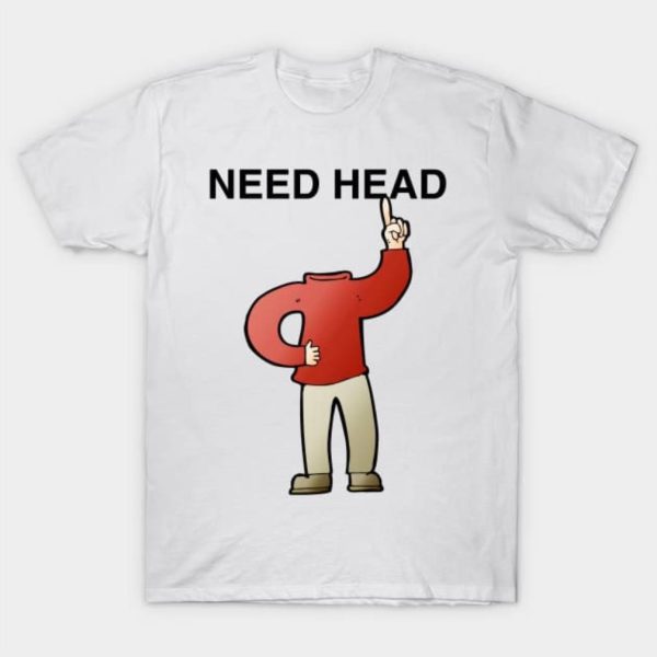 Need head funny memes Halloween 2023  T-Shirt