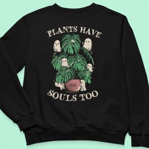 Plants Have Souls Too Sweatshirt