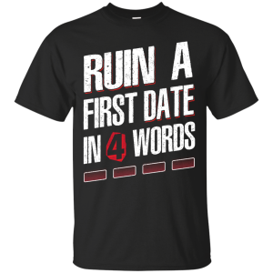 Ruin A First Date In Four Words T-Shirts