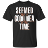 Seemed Like A Good Idea T-Shirt