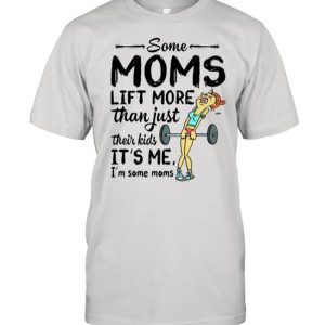 Some Moms Lift More Than Just Their Kids shirt