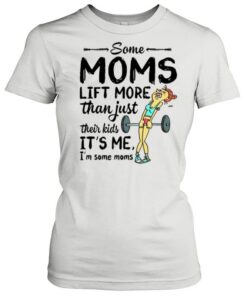 Some Moms Lift More Than Just Their Kids shirt 1 Some Moms Lift More Than Just Their Kids shirt 2