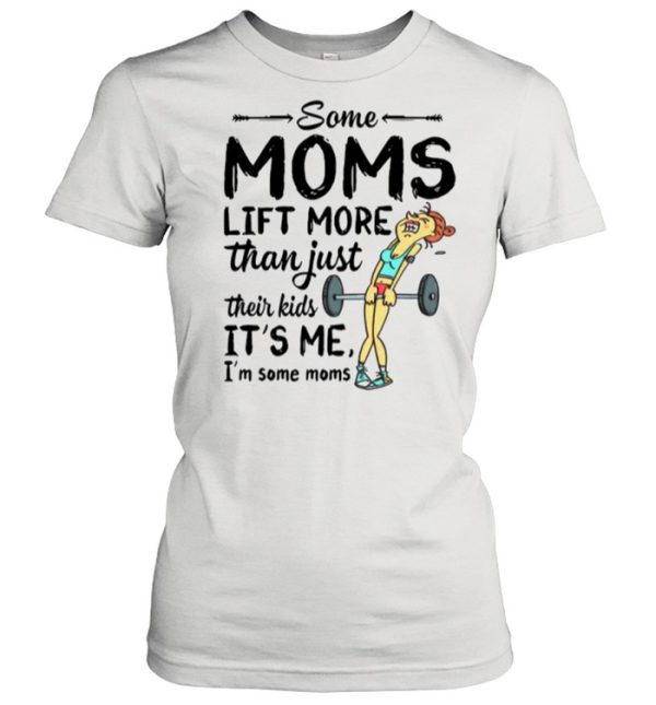 Some Moms Lift More Than Just Their Kids shirt