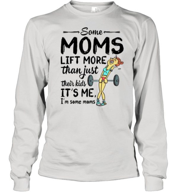 Some Moms Lift More Than Just Their Kids shirt