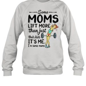 Some Moms Lift More Than Just Their Kids shirt 4