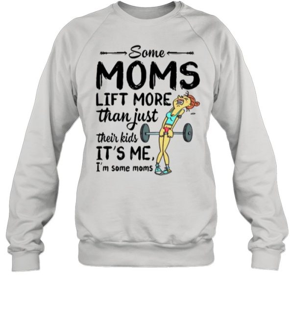 Some Moms Lift More Than Just Their Kids shirt