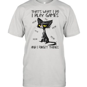 Thats what I do I play games and I forget things shirt