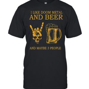 Top i like doom metal and beer and maybe 3 people shirt