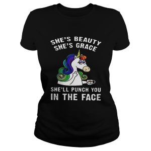 Unicorn She’s beauty she’s grace she’ll punch you in the face shirt