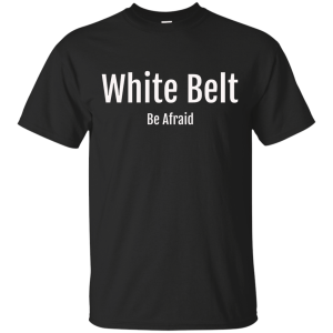 White Belt Be Afraid T-Shirt