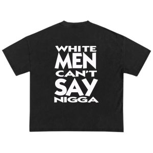 White Men Can’t Say Nigga Tee