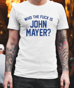 Who the fuck is john mayer T shirt 1