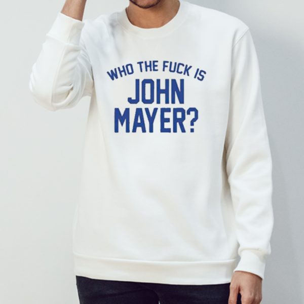 Who the fuck is john mayer T-shirt