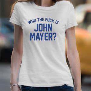 Who the fuck is john mayer T shirt 4