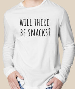 Will There Be Snacks Quote shirt 2 Will There Be Snacks Quote shirt 3
