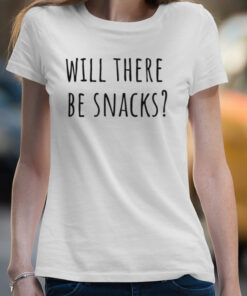 Will There Be Snacks Quote shirt 3 Will There Be Snacks Quote shirt 4