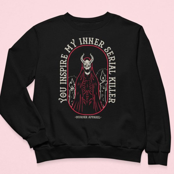 You Inspire My Inner Serial Killer Sweatshirt