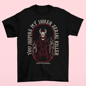 You Inspire My Inner Serial Killer T-shirt