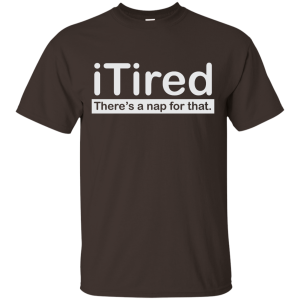 iTired There’s A Nap For That T-Shirt