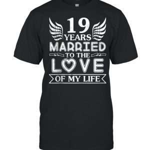 19 Years Married To The Love Of My Life Wedding Anniversary Shirt