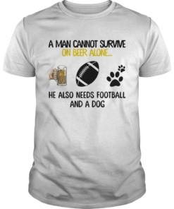 A Man Cannot Survive On Beer Alone He Also Needs Football And A Dog shirt