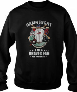 Atlanta Braves Damn Right I Am A Braves Fan Now And Forever Baseball Shirt 4