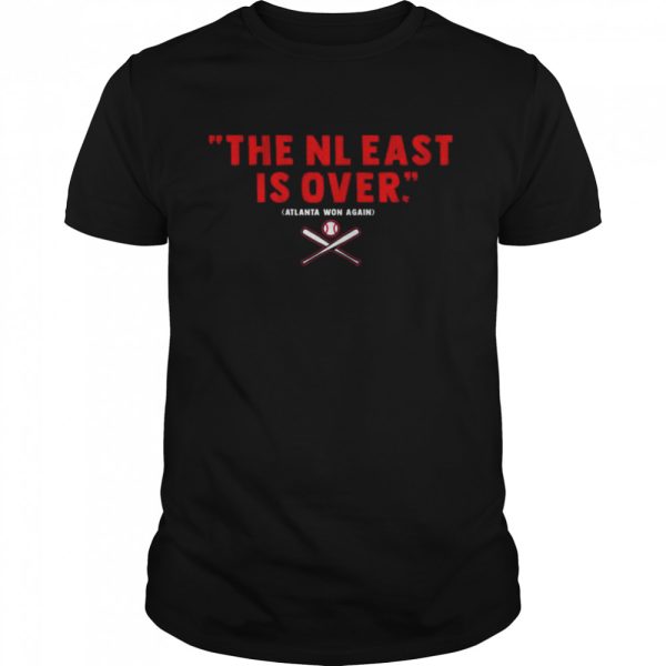 Atlanta Breaves the NL east is over Atlanta Won Again Shirt