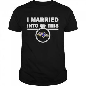 Baltimore Ravens I Married Into This NFL 2022 shirt