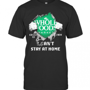 Blood Inside Me Whole Foods Market COVID 19 2020 I CanT Stay At Home T-Shirt