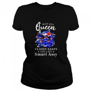 Blue Jays Queen classy sassy and a bit smart assy signatures shirt