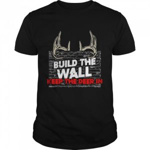 Build the wall keep the deer in shirt