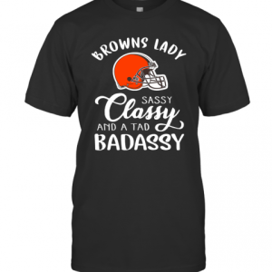 Cleveland Browns Lady Sassy Classy And A Tad Badassy T-Shirt