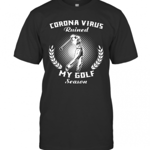 Corona Virus Ruined My Golf Season T-Shirt