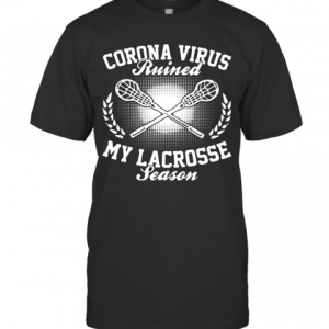 Corona Virus Ruined My Lacrosse Season T-Shirt