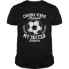 Corona Virus Ruined My Soccer Season shirt