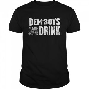 Dallas Cowboys dem boys make me drink shirt