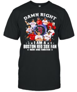 Damn Right I Am A Boston Red Sox Fan Now And Forever Stars Shirt 1