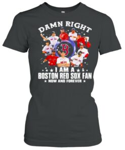 Damn Right I Am A Boston Red Sox Fan Now And Forever Stars Shirt 2