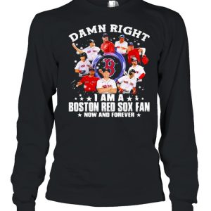 Damn Right I Am A Boston Red Sox Fan Now And Forever Stars Shirt 3