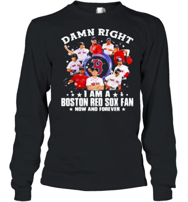 Damn Right I Am A Boston Red Sox Fan Now And Forever Stars Shirt