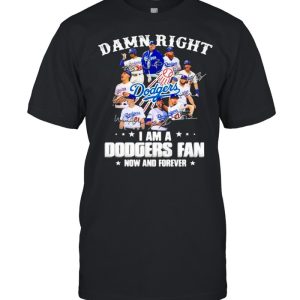 Damn Right I Am A Dodgers Fan Now And Forever Stars Signature Shirt