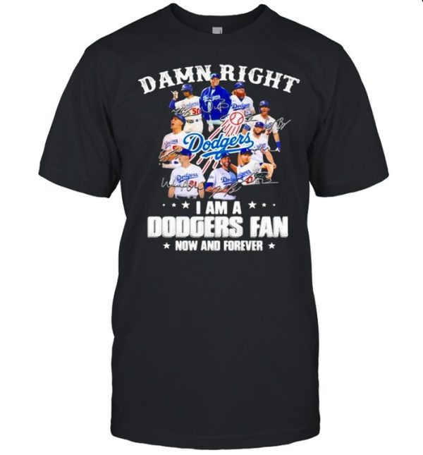 Damn Right I Am A Dodgers Fan Now And Forever Stars Signature Shirt