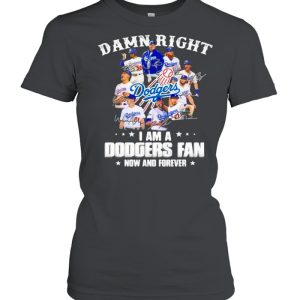 Damn Right I Am A Dodgers Fan Now And Forever Stars Signature Shirt